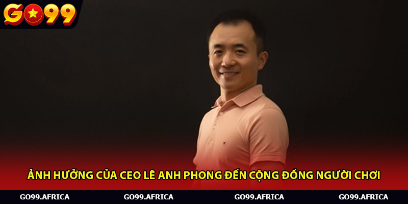 Ảnh hưởng của CEO Lê Anh Phong đến cộng đồng người chơi