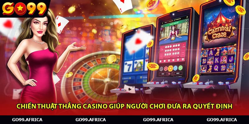 Chiến thuật thắng casino giúp người chơi đưa ra quyết định