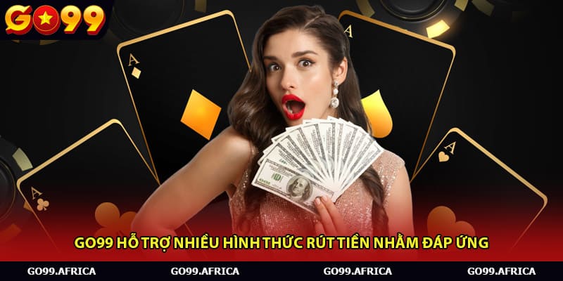 Go99 hỗ trợ nhiều hình thức rút tiền nhằm đáp ứng