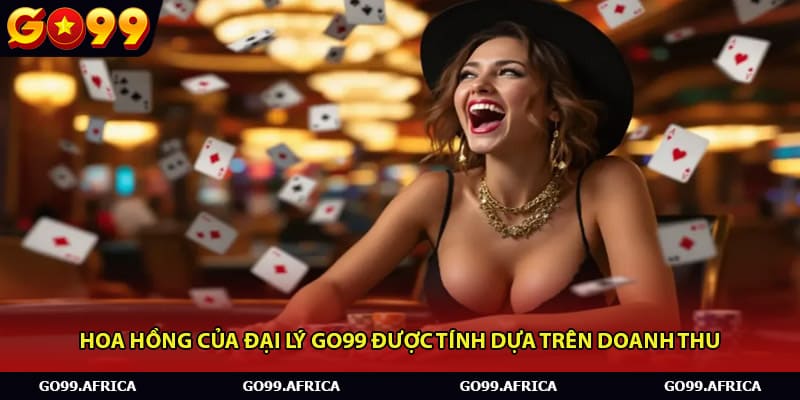 Hoa hồng của đại lý Go99 được tính dựa trên doanh thu