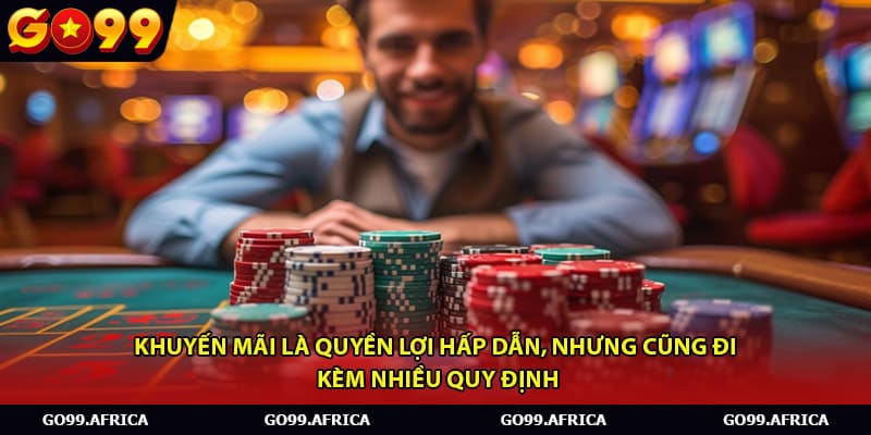 Khuyến mãi là quyền lợi hấp dẫn, nhưng cũng đi kèm nhiều quy định