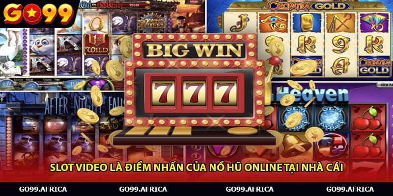 Slot video là điểm nhấn của nổ hũ online tại nhà cái