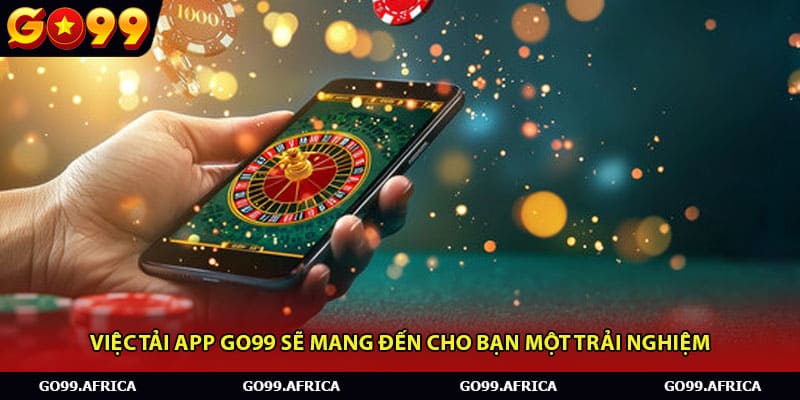 Việc tải app Go99 sẽ mang đến cho bạn một trải nghiệm